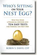 *Who's Sitting on Your Nest Egg?: Why You Need a Financial Advisor and Ten Easy Tests for Finding the Best One* by Robin S. Davis