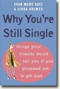 *Why You're Still Single: Things Your Friends Would Tell You If You Promised Not to Get Mad* by Evan Marc Katz & Linda Holmes