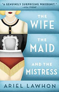 *The Wife, the Maid and the Mistress* by Ariel Lawhon