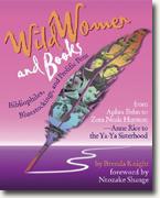 *Wild Women & Books: Bibliophiles, Bluestockings, & Prolific Pens from Aphra Ben to Zora Neale Hurston & From Anne Rice To the Ya-Ya Sisterhood* by Brenda Knight