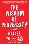 *The Wisdom of Perversity* by Rafael Yglesias