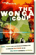 *The Wonga Coup: Guns, Thugs and a Ruthless Determination to Create Mayhem in an Oil-Rich Corner of Africa* by Adam Roberts