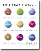 *This Year I Will...: How to Finally Change a Habit, Keep a Resolution, or Make a Dream Come True* by M.J. Ryan