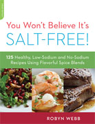 *You Won't Believe It's Salt-Free: 125 Healthy Low-Sodium and No-Sodium Recipes Using Flavorful Spice Blends* by Robyn Webb