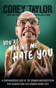 *You're Making Me Hate You: A Cantankerous Look at the Common Misconception That Humans Have Any Common Sense Left* by Corey Taylor
