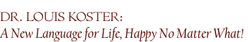 An interview with Dr. Louis Koster, *A New Language for Life, Happy No Matter What!*
