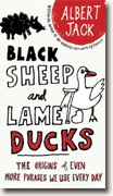 Buy *Black Sheep and Lame Ducks: The Origins of Even More Phrases We Use Every Day* by Albert Jack online