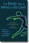 *The Body Has a Mind of Its Own: How Body Maps in Your Brain Help You Do (Almost) Everything Better* by Sandra and Matthew Blakeslee