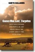 Buy *Causes Won, Lost, and Forgotten: How Hollywood and Popular Art Shape What We Know about the Civil War* by Gary W. Gallagher online