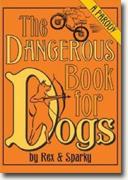 Buy *The Dangerous Book for Dogs: A Parody by Rex and Sparky* by Joe Garden, Janet Ginsburg, Chris Pauls, Anita Serwacki and Scott Sherman online
