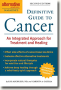 *Alternative Medicine Magazine's Definitive Guide to Cancer: An Integrative Approach to Prevention, Treatment, and Healing* by Lise N. Alschuler and Karolyn A. Gazella, editors