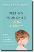 Buy *Freeing Your Child from Anxiety: Powerful, Practical Solutions to Overcome Your Child's Fears, Worries, and Phobias* online