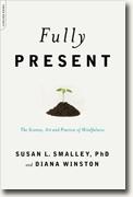 *Fully Present: The Science, Art, and Practice of Mindfulness* by Susan L. Smalley, PhD, and Diana Winston