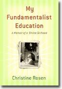 Buy *My Fundamentalist Education: A Memoir of a Divine Girlhood* by Christine Rosen online