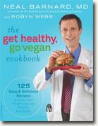 *The Get Healthy, Go Vegan Cookbook: 125 Easy and Delicious Recipes to Jump-Start Weight Loss and Help You Feel Great* by Neal Barnard with Robyn Webb