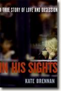 *in His Sights: A True Story of Love and Obsession* by Kate Brennan