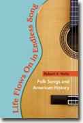 *Life Flows On in Endless Song: Folk Songs and American History (Music in American Life)* by Robert V. Wells