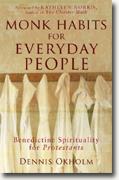 *Monk Habits for Everyday People: Benedictine Spirituality for Protestants* by Dennis Okholm