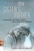 *My Sister' Mother: A Memoir of War, Exile, and Stalin's Siberia* by Donna Solecka Urbikas