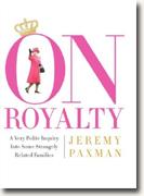 Buy *On Royalty: A Very Polite Inquiry Into Some Strangely Related Families* by Jeremy Paxman online