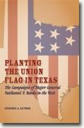 Buy *Planting The Union Flag In Texas: The Campaigns of Major General Nathaniel P. Banks in the West* by Stephen A. Dupree online