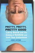 *Pretty, Pretty, Pretty Good: Larry David and the Making of Seinfeld and Curb Your Enthusiasm* by Josh Levine
