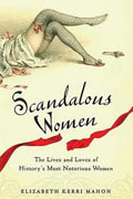 *Scandalous Women: The Lives and Loves of History's Most Notorious Women* by Elizabeth Kerri Mahon