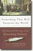 *Something That Will Surprise the World: The Essential Writings of the Founding Fathers* by Susan Dunn