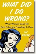Buy *What Did I Do Wrong?: When Women Don't Tell Each Other the Friendship is Over* by Liz Pryor online