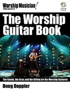 *The Worship Guitar Book: The Goods, the Gear, and the Gifting for the Worship Guitarist (Worship Musician Presents)* by Doug Doppler